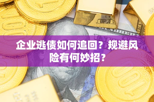 北京企业逃债如何追回？规避风险有何妙招？