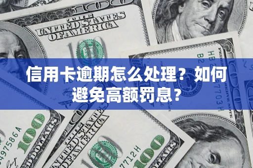 北京信用卡逾期怎么处理？如何避免高额罚息？