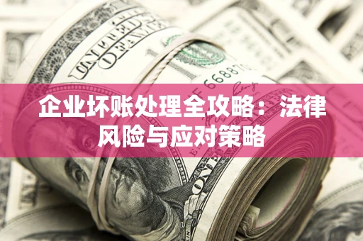 北京企业坏账处理全攻略：法律风险与应对策略