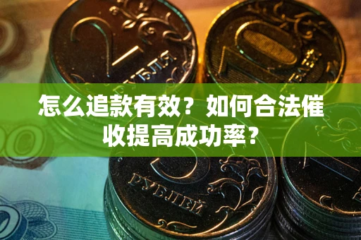 北京怎么追款有效？如何合法催收提高成功率？