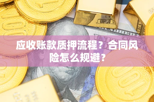 北京应收账款质押流程？合同风险怎么规避？