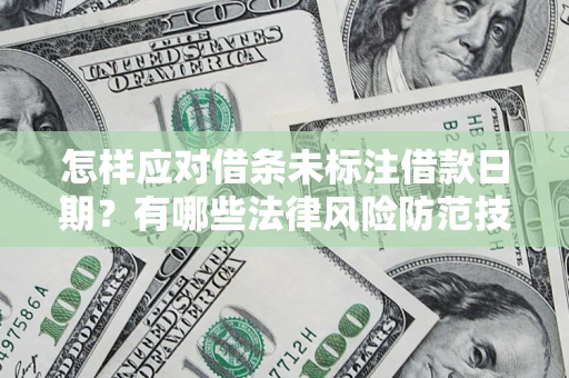 北京怎样应对借条未标注借款日期？有哪些法律风险防范技巧？