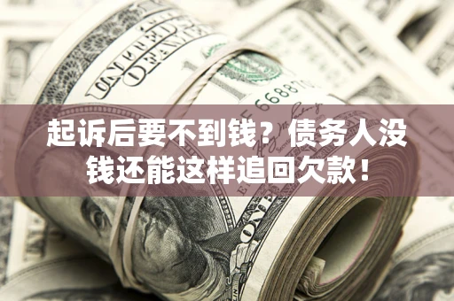 北京起诉后要不到钱？债务人没钱还能这样追回欠款！