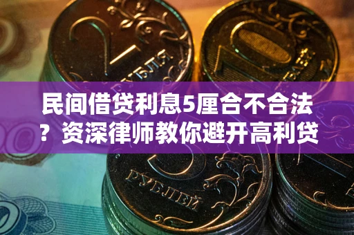 北京民间借贷利息5厘合不合法？资深律师教你避开高利贷陷阱