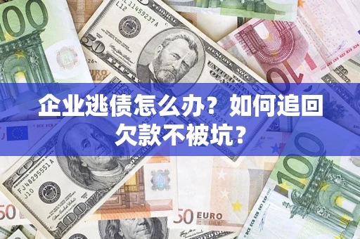 北京企业逃债怎么办？如何追回欠款不被坑？