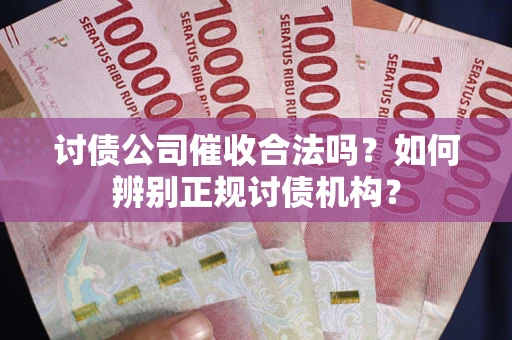 北京讨债公司催收合法吗？如何辨别正规讨债机构？