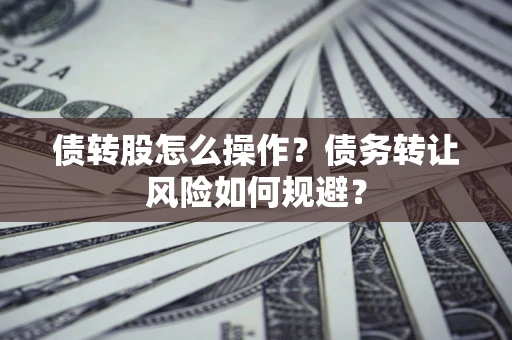 北京债转股怎么操作？债务转让风险如何规避？