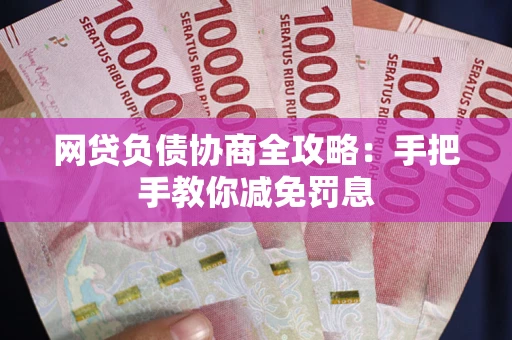 北京网贷负债协商全攻略：手把手教你减免罚息