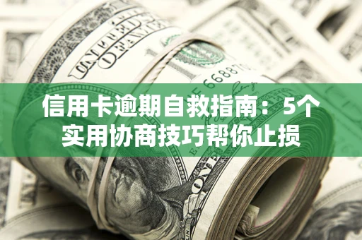 北京信用卡逾期自救指南：5个实用协商技巧帮你止损