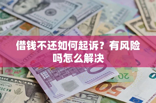 北京借钱不还如何起诉？有风险吗怎么解决