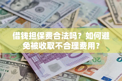 北京借钱担保费合法吗？如何避免被收取不合理费用？