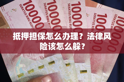 北京抵押担保怎么办理？法律风险该怎么躲？