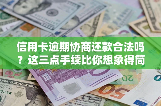 北京信用卡逾期协商还款合法吗？这三点手续比你想象得简单