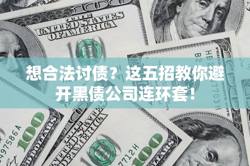 北京想合法讨债？这五招教你避开黑债公司连环套！