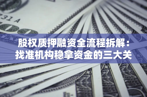 北京股权质押融资全流程拆解：找准机构稳拿资金的三大关键