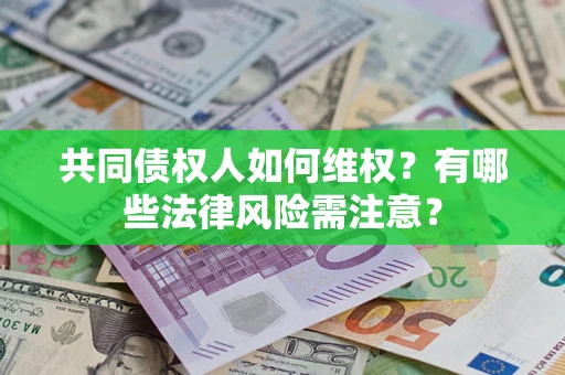 北京共同债权人如何维权？有哪些法律风险需注意？
