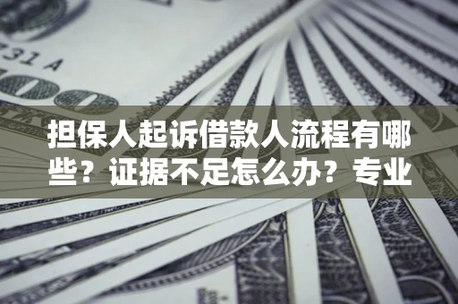北京担保人起诉借款人流程有哪些？证据不足怎么办？专业律师解答