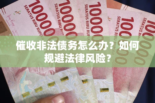 北京催收非法债务怎么办？如何规避法律风险？