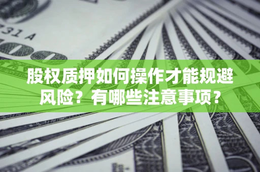 北京股权质押如何操作才能规避风险？有哪些注意事项？