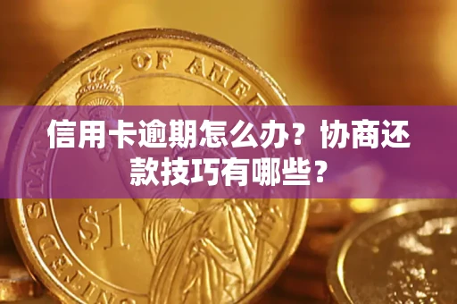 北京信用卡逾期怎么办？协商还款技巧有哪些？