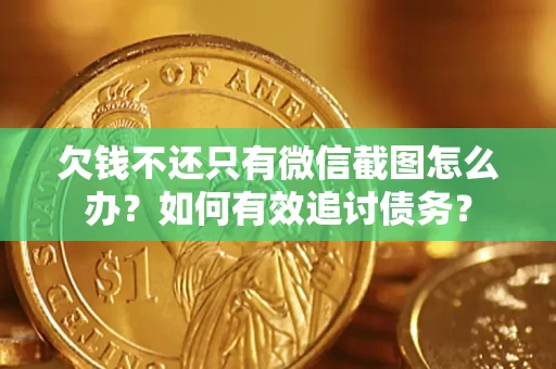 北京欠钱不还只有微信截图怎么办？如何有效追讨债务？