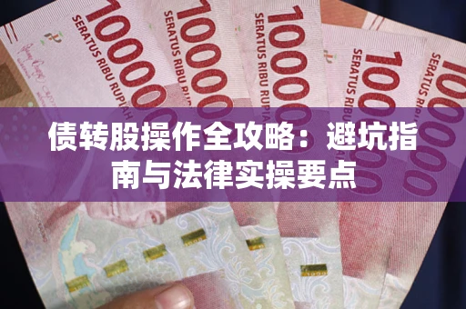 北京债转股操作全攻略：避坑指南与法律实操要点