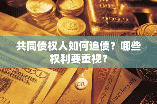 北京共同债权人如何追债？哪些权利要重视？