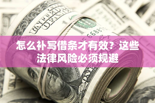 北京怎么补写借条才有效？这些法律风险必须规避