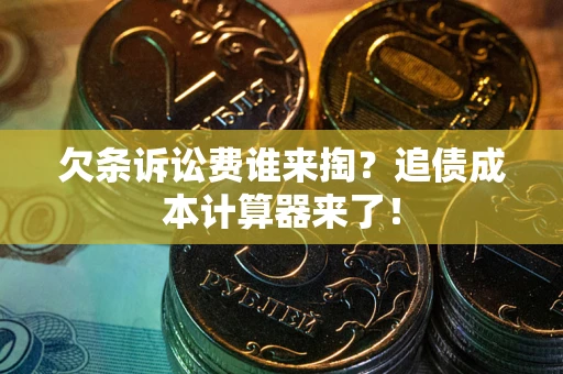 北京欠条诉讼费谁来掏？追债成本计算器来了！