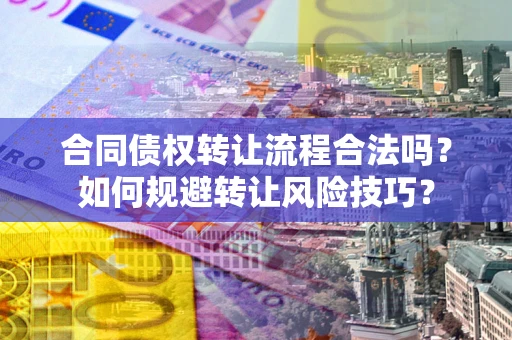 北京合同债权转让流程合法吗？如何规避转让风险技巧？