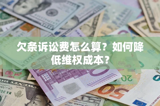 北京欠条诉讼费怎么算？如何降低维权成本？