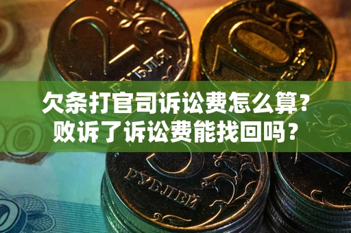 北京欠条打官司诉讼费怎么算？败诉了诉讼费能找回吗？