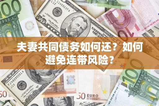 北京夫妻共同债务如何还？如何避免连带风险？