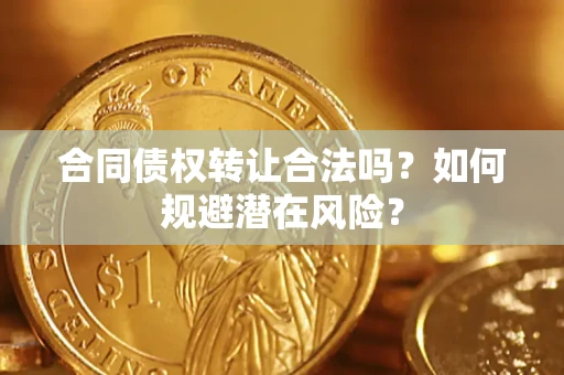 北京合同债权转让合法吗？如何规避潜在风险？