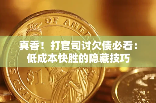 北京真香！打官司讨欠债必看：低成本快胜的隐藏技巧