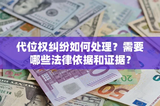 北京代位权纠纷如何处理？需要哪些法律依据和证据？
