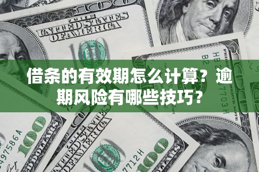 北京借条的有效期怎么计算？逾期风险有哪些技巧？