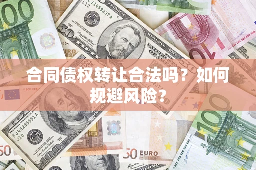 北京合同债权转让合法吗？如何规避风险？