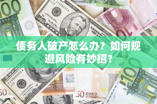 北京债务人破产怎么办？如何规避风险有妙招？