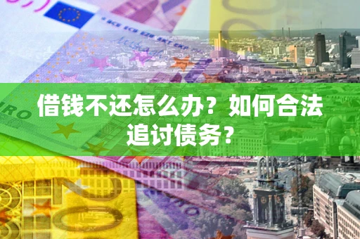 北京借钱不还怎么办？如何合法追讨债务？