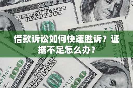 北京借款诉讼如何快速胜诉？证据不足怎么办？