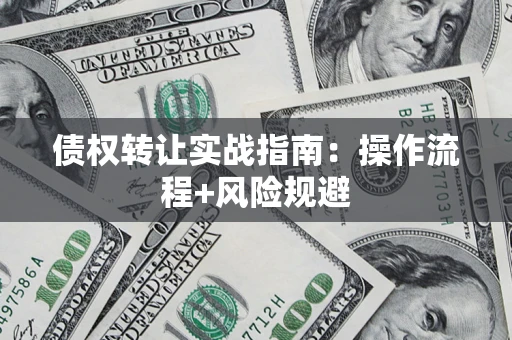 北京债权转让实战指南：操作流程+风险规避