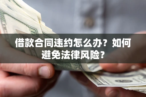 北京借款合同违约怎么办？如何避免法律风险？