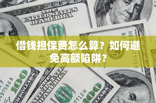 北京借钱担保费怎么算？如何避免高额陷阱？