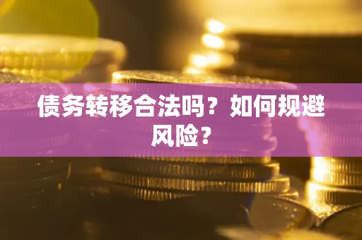 北京债务转移合法吗？如何规避风险？