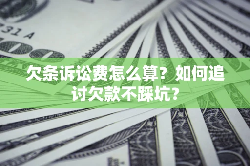 北京欠条诉讼费怎么算？如何追讨欠款不踩坑？