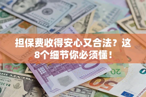 北京担保费收得安心又合法？这8个细节你必须懂！