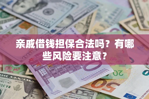 北京亲戚借钱担保合法吗？有哪些风险要注意？