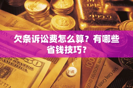 北京欠条诉讼费怎么算？有哪些省钱技巧？