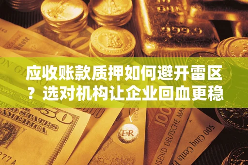 北京应收账款质押如何避开雷区？选对机构让企业回血更稳